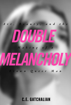 Double Melancholy - Art, Beauty, and the Making of a Brown Queer Man