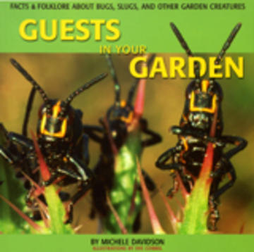 Guests in Your Garden - Facts and Folklore About Bugs, Slugs, and other Garden Creatures