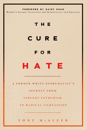 The Cure for Hate - A Former White Supremacist's Journey from Violent Extremism to Radical Compassion