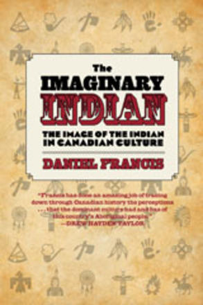 The Imaginary Indian - The Image of the Indian in Canadian Culture