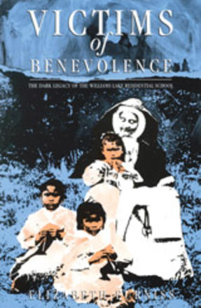 Victims of Benevolence - The Dark Legacy of the Williams Lake Residential School