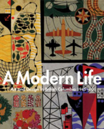 A Modern Life - Art and Design in British Columbia 1945-1960