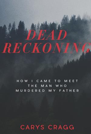 Dead Reckoning - How I Came to Meet the Man Who Murdered My Father