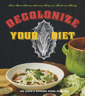 Decolonize Your Diet - Plant-Based Mexican-American Recipes for Health and Healing
