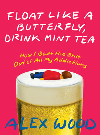 Float Like a Butterfly, Drink Mint Tea - How I Beat the Shit Out of All My Addictions