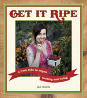 Get It Ripe - A Fresh Take on Vegan Cooking and Living