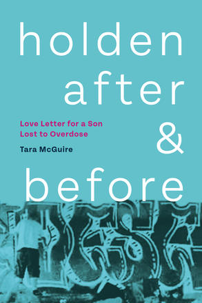 Holden After and Before - Love Letter for a Son Lost to Overdose