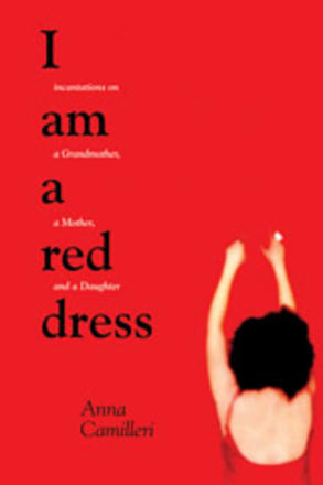 I am a Red Dress - Incantations on a Grandmother, a Mother, and a Daughter