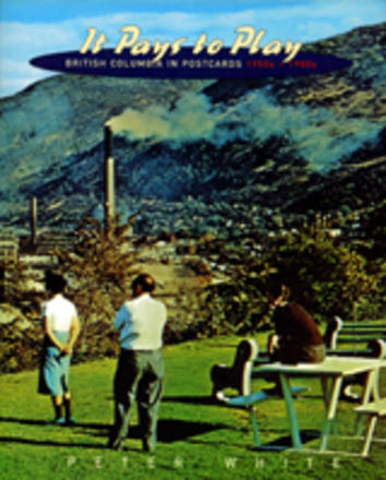 It Pays to Play - British Columbia in Postcards, 1950s-1980s