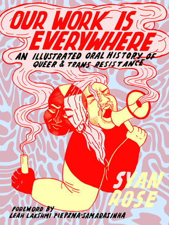 Image for Our Work Is Everywhere : An Illustrated Oral History of Queer and Trans Resistance