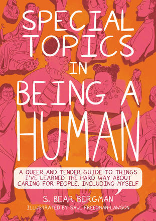 Special Topics in Being a Human - A Queer and Tender Guide to Things I've Learned the Hard Way about Caring For People, Including Myself