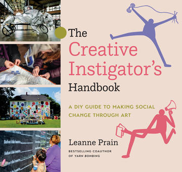 The Creative Instigator's Handbook - A DIY Guide to Making Social Change through Art
