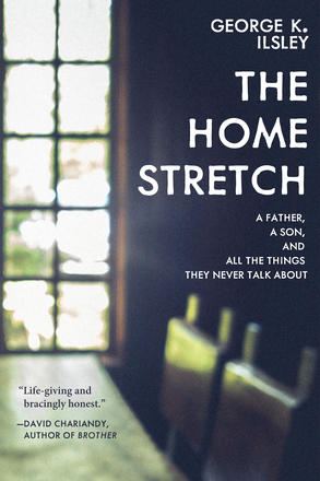 The Home Stretch - A Father, a Son, and All the Things They Never Talk About