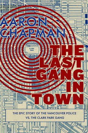 The Last Gang in Town - The Epic Story of the Vancouver Police vs. the Clark Park Gang