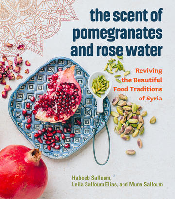 The Scent of Pomegranates and Rose Water - Reviving the Beautiful Food Traditions of Syria