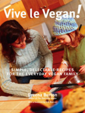 Vive le Vegan! - Simple, Delectable Recipes for the Everyday Vegan Family