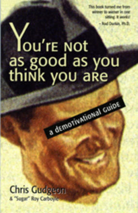 You're Not As Good As You Think You Are - A Demotivational Guide