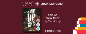 Tea Mutonji's Shut Up You're Pretty is on the Canada Reads longlist